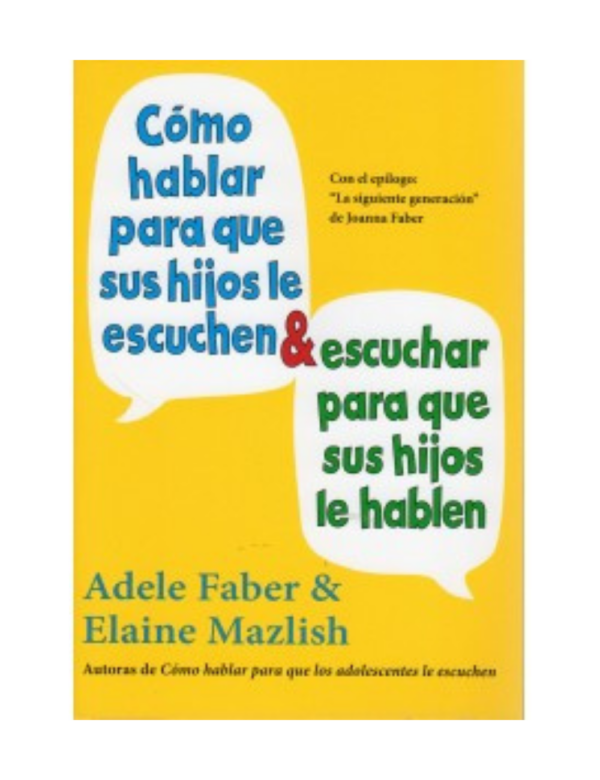 Cómo hablar para que sus hijos le escuchen y como escuchar para que sus hijos le hablen